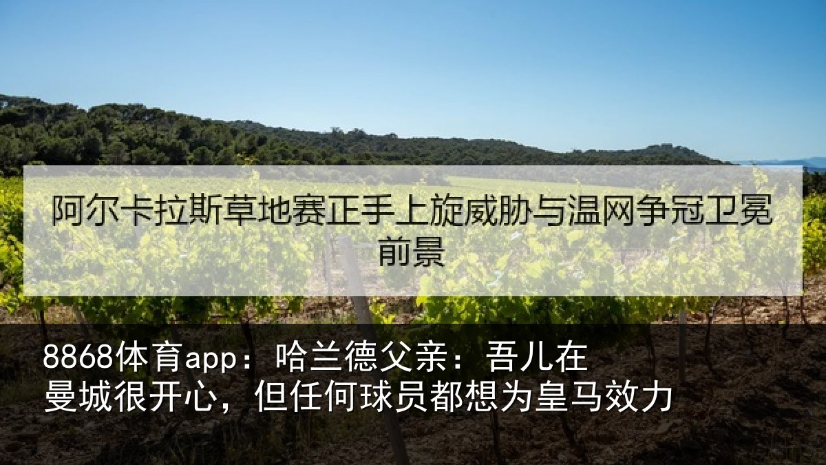 8868体育app：哈兰相关情况很开相关情况为皇马效力